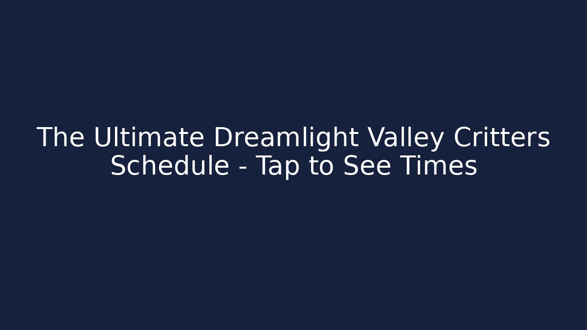 The Ultimate Dreamlight Valley Critters Schedule – Tap to See Times