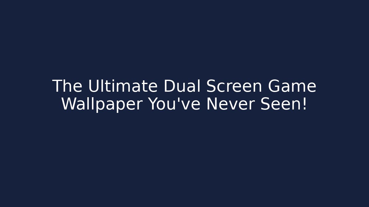 The Ultimate Dual Screen Game Wallpaper You’ve Never Seen!