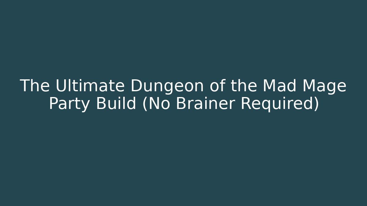 The Ultimate Dungeon of the Mad Mage Party Build (No Brainer Required)