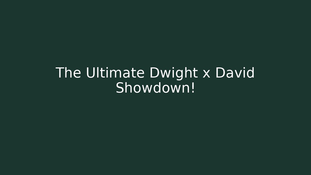 The Ultimate Dwight x David Showdown!