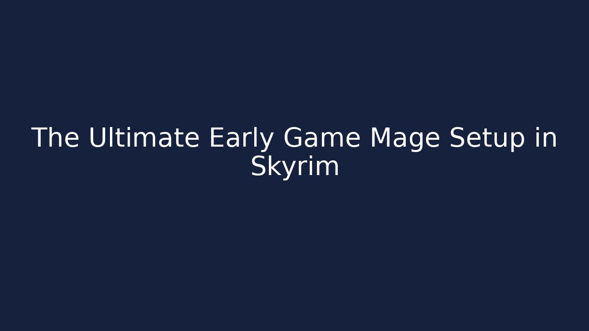 The Ultimate Early Game Mage Setup in Skyrim