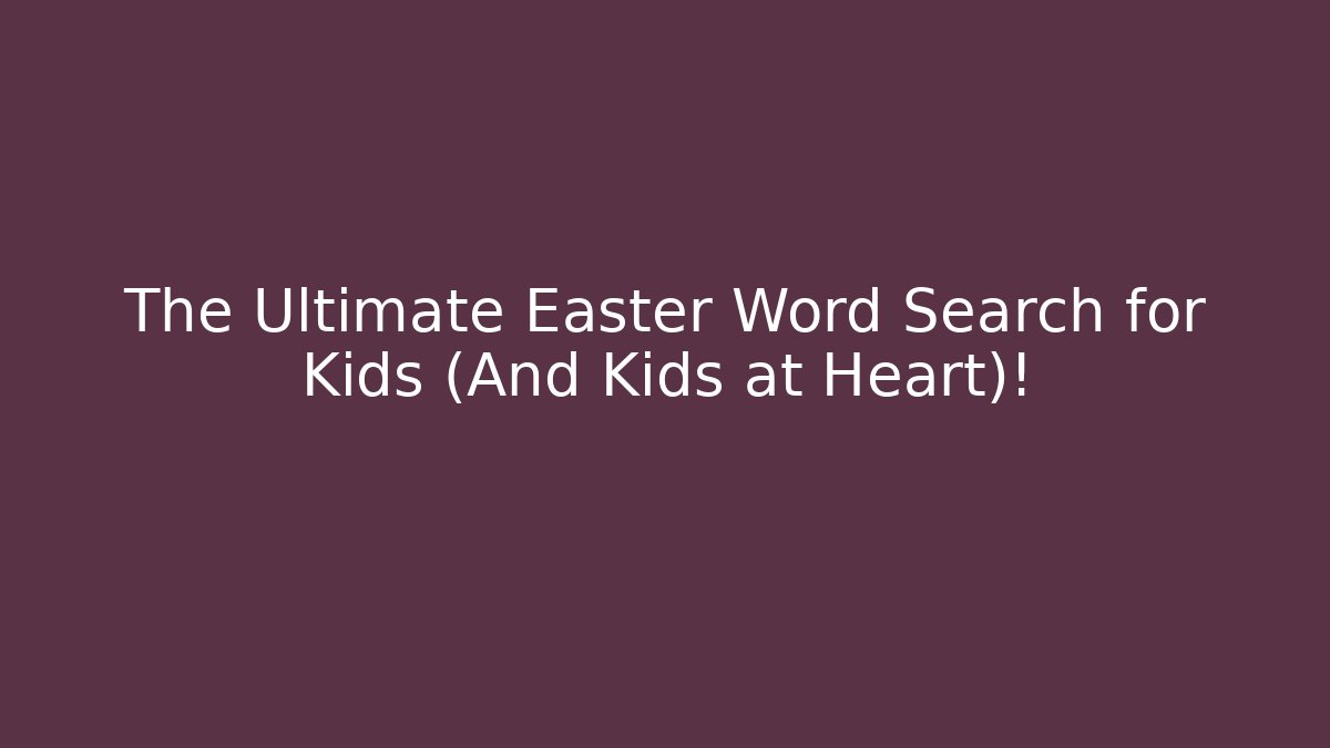 The Ultimate Easter Word Search for Kids (And Kids at Heart)!
