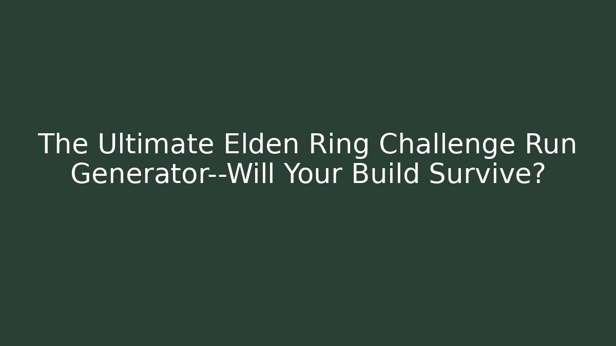 The Ultimate Elden Ring Challenge Run Generator—Will Your Build Survive?