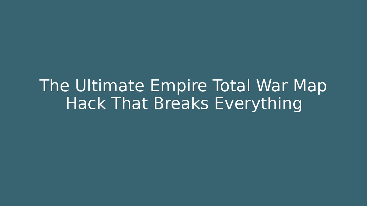 The Ultimate Empire Total War Map Hack That Breaks Everything