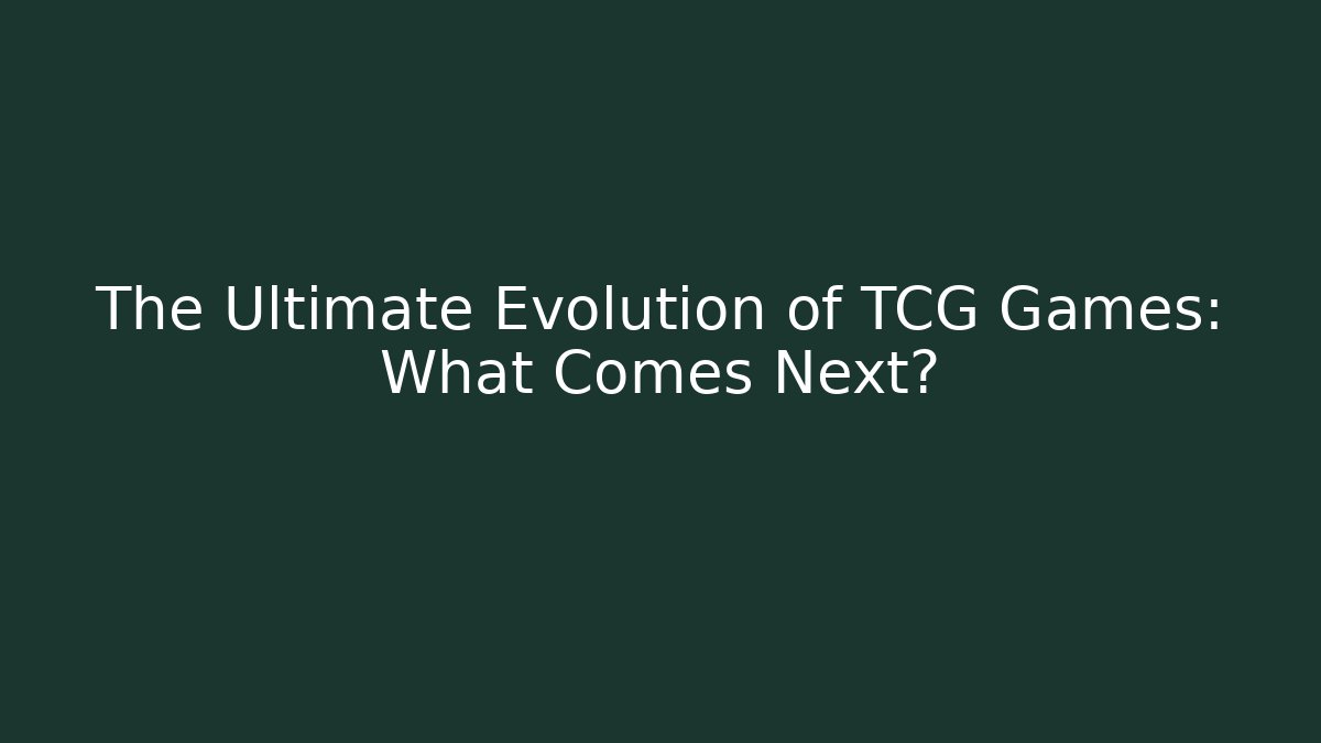 The Ultimate Evolution of TCG Games: What Comes Next?