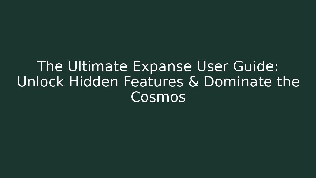 The Ultimate Expanse User Guide: Unlock Hidden Features & Dominate the Cosmos