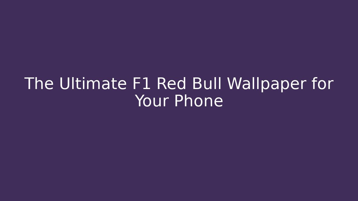 The Ultimate F1 Red Bull Wallpaper for Your Phone