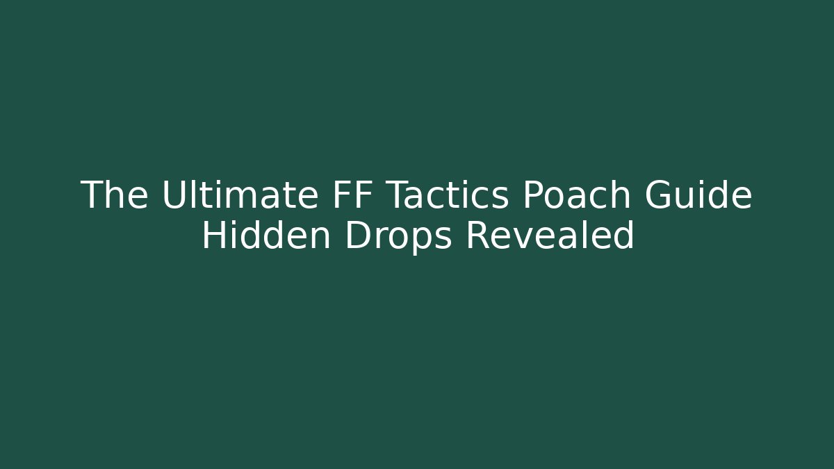 The Ultimate FF Tactics Poach Guide Hidden Drops Revealed - Felix Cat Insurance