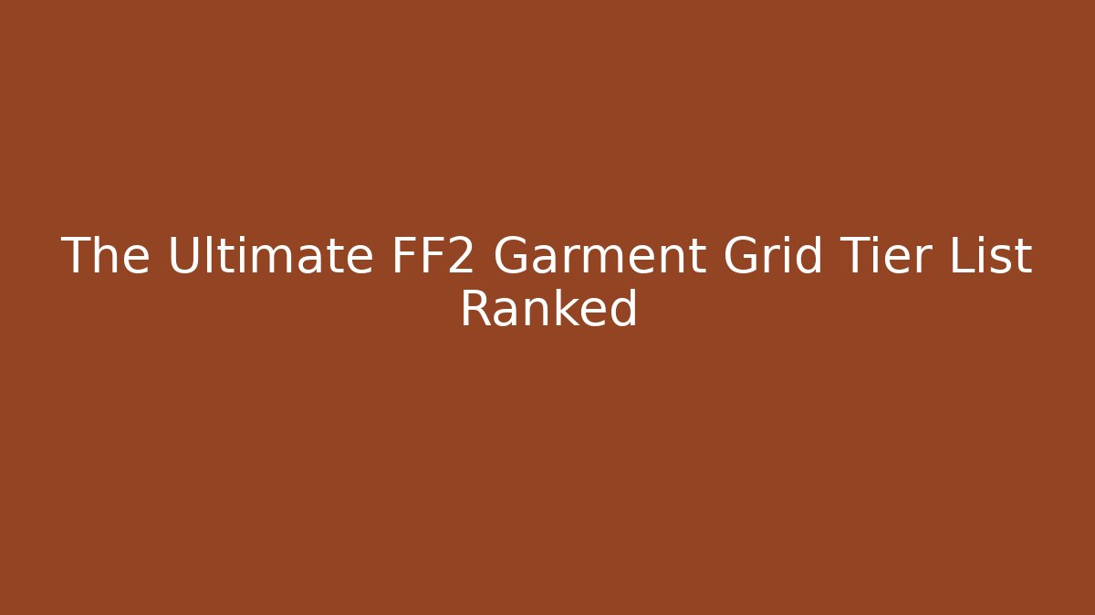 The Ultimate FF2 Garment Grid Tier List Ranked - Felix Cat Insurance