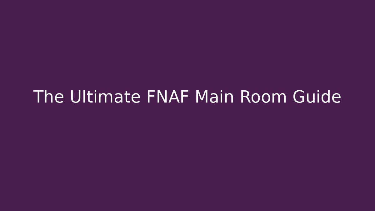The Ultimate FNAF Main Room Guide - Felix Cat Insurance