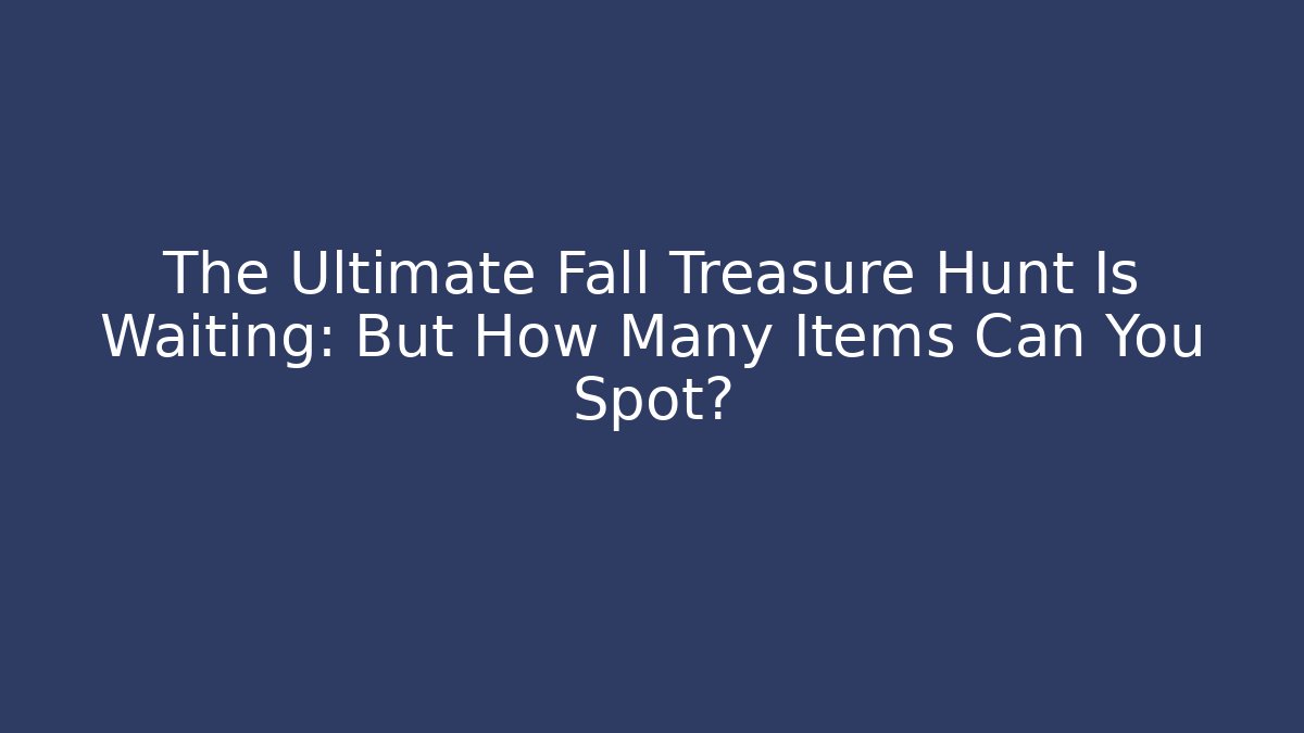 The Ultimate Fall Treasure Hunt Is Waiting: But How Many Items Can You Spot?