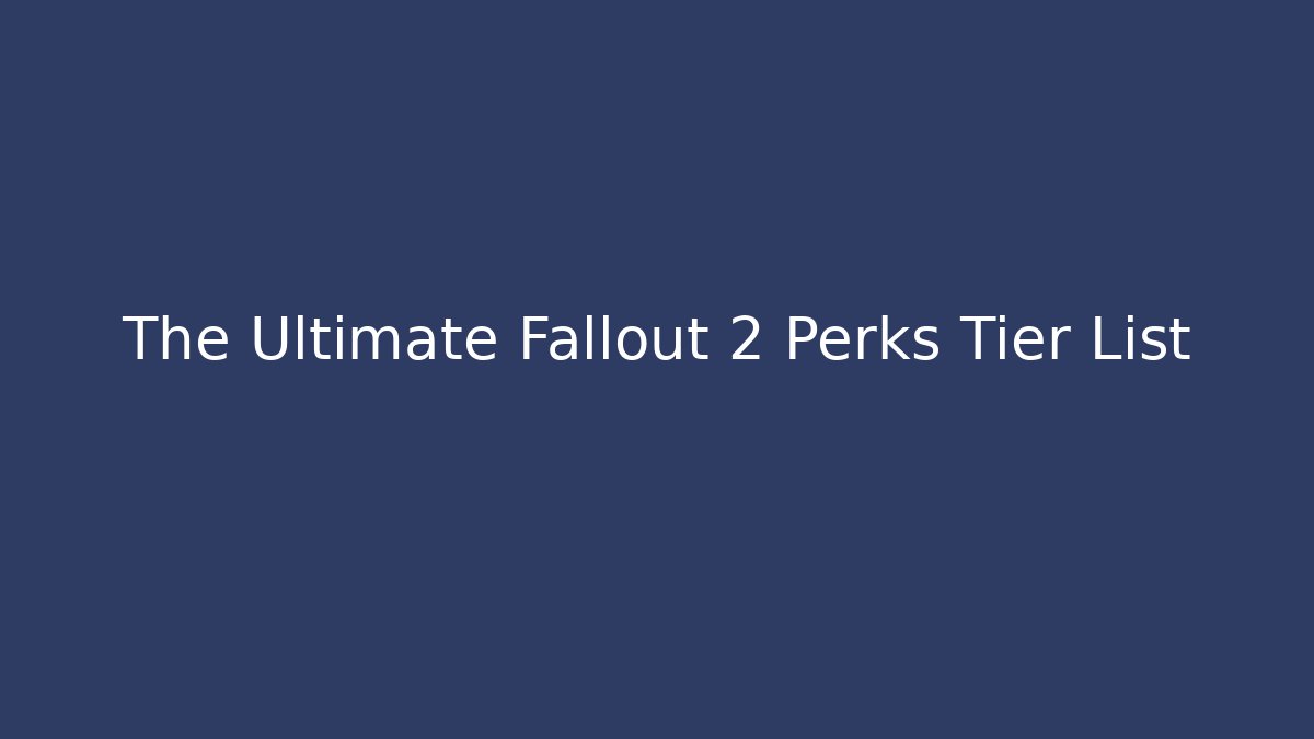 The Ultimate Fallout 2 Perks Tier List