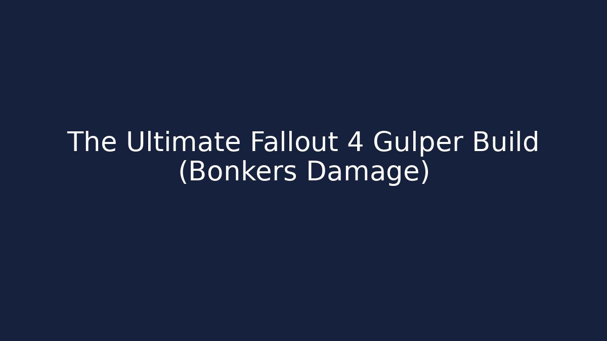 The Ultimate Fallout 4 Gulper Build (Bonkers Damage) - Felix Cat Insurance