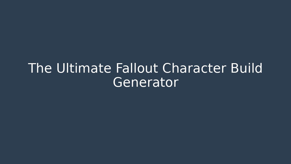 The Ultimate Fallout Character Build Generator