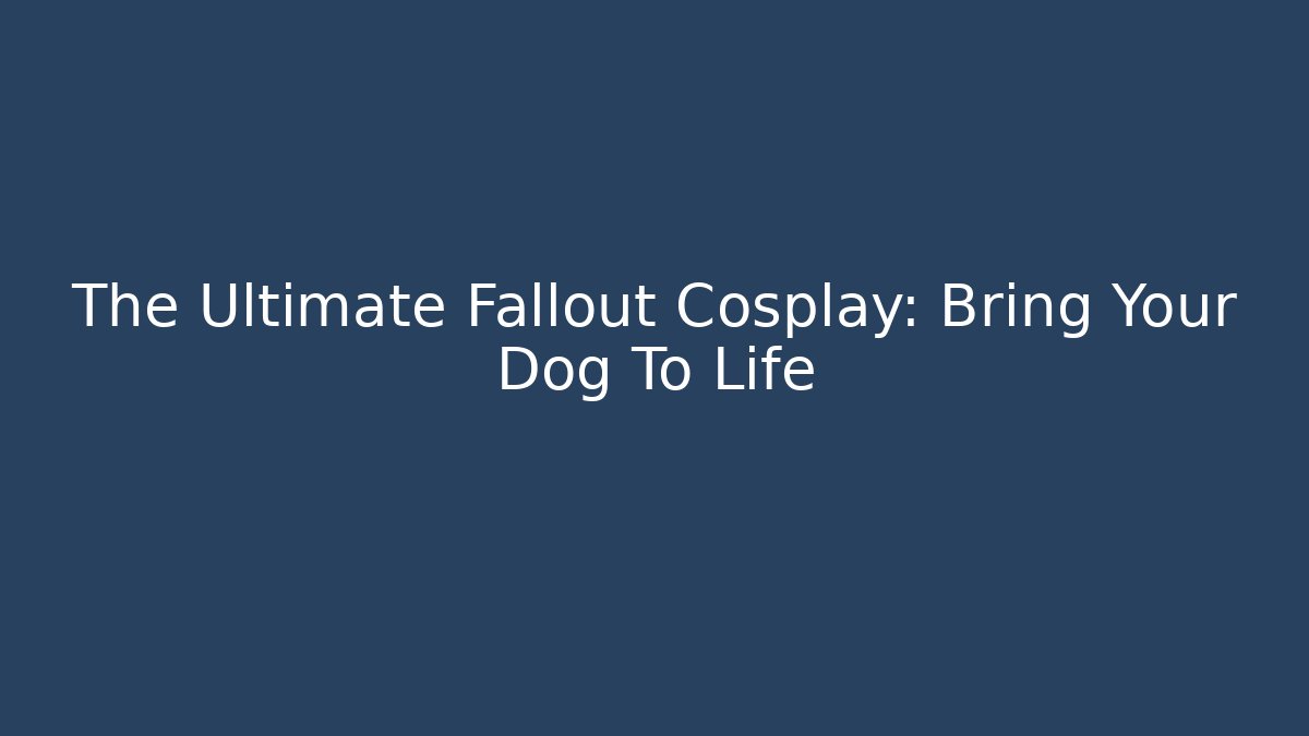 The Ultimate Fallout Cosplay: Bring Your Dog To Life