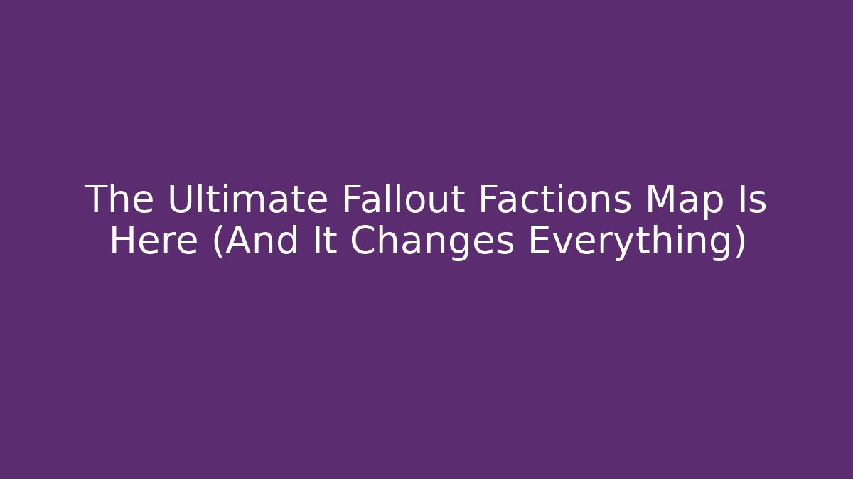 The Ultimate Fallout Factions Map Is Here (And It Changes Everything)