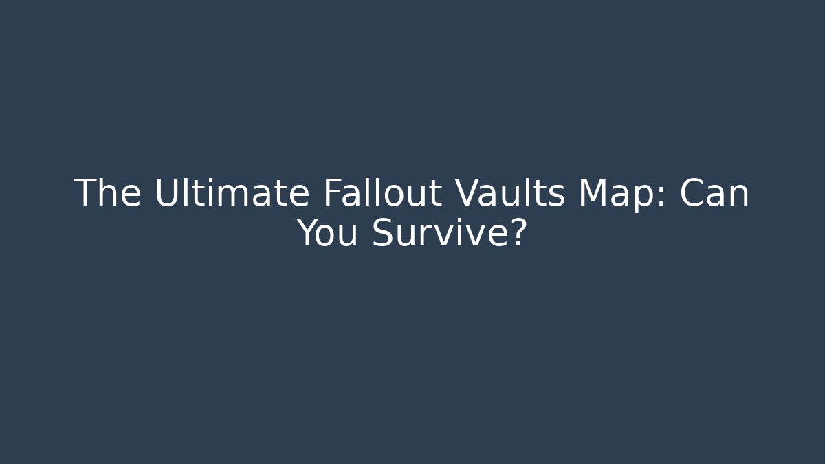 The Ultimate Fallout Vaults Map: Can You Survive?