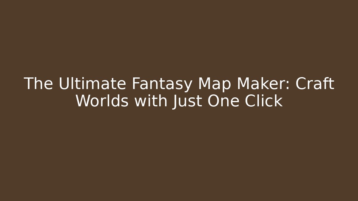 The Ultimate Fantasy Map Maker: Craft Worlds with Just One Click