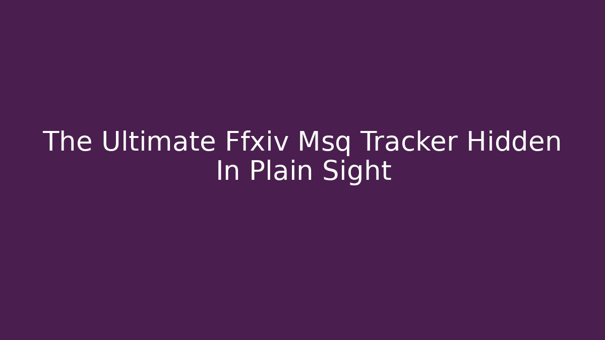 The Ultimate Ffxiv Msq Tracker Hidden In Plain Sight - Felix Cat Insurance