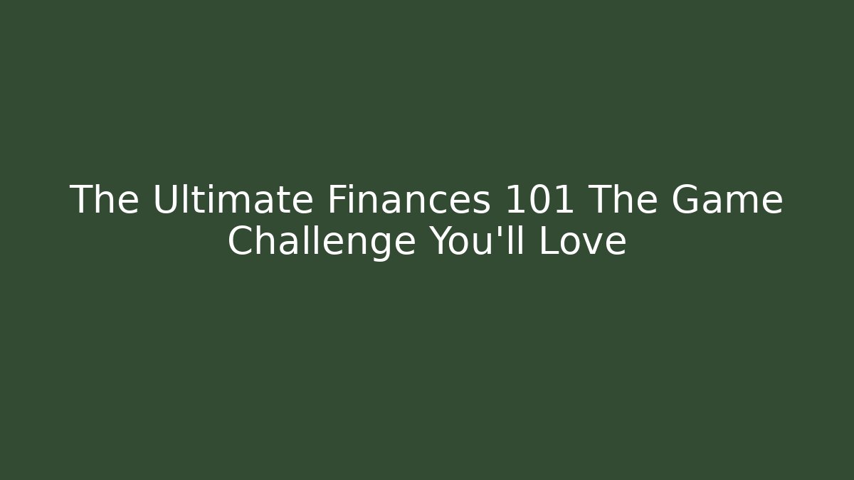 The Ultimate Finances 101 The Game Challenge You'll Love
