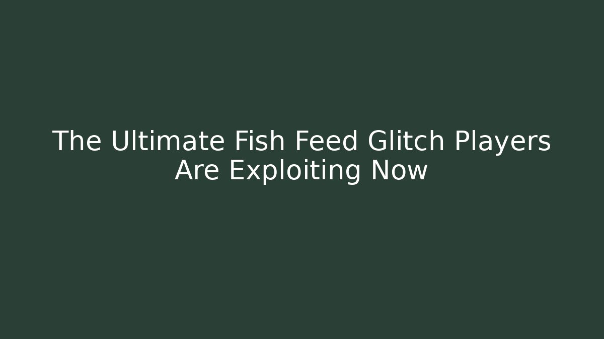 The Ultimate Fish Feed Glitch Players Are Exploiting Now