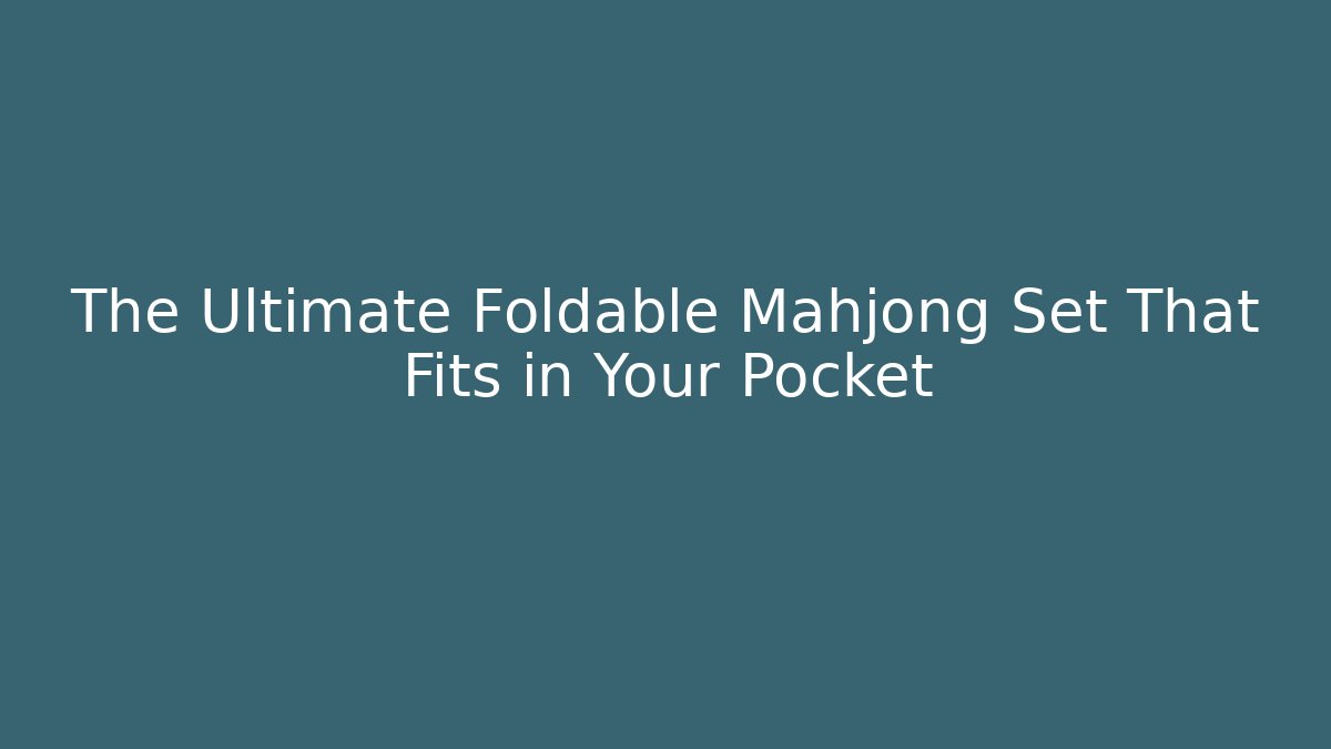 The Ultimate Foldable Mahjong Set That Fits in Your Pocket - Felix Cat Insurance
