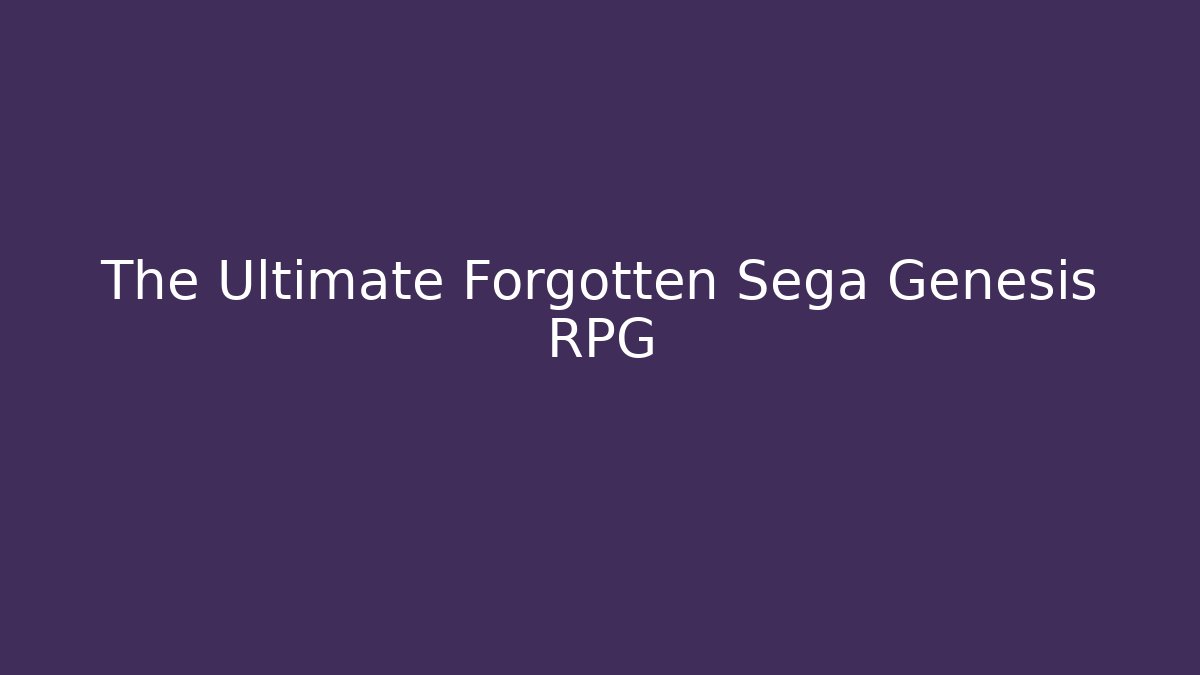 The Ultimate Forgotten Sega Genesis RPG