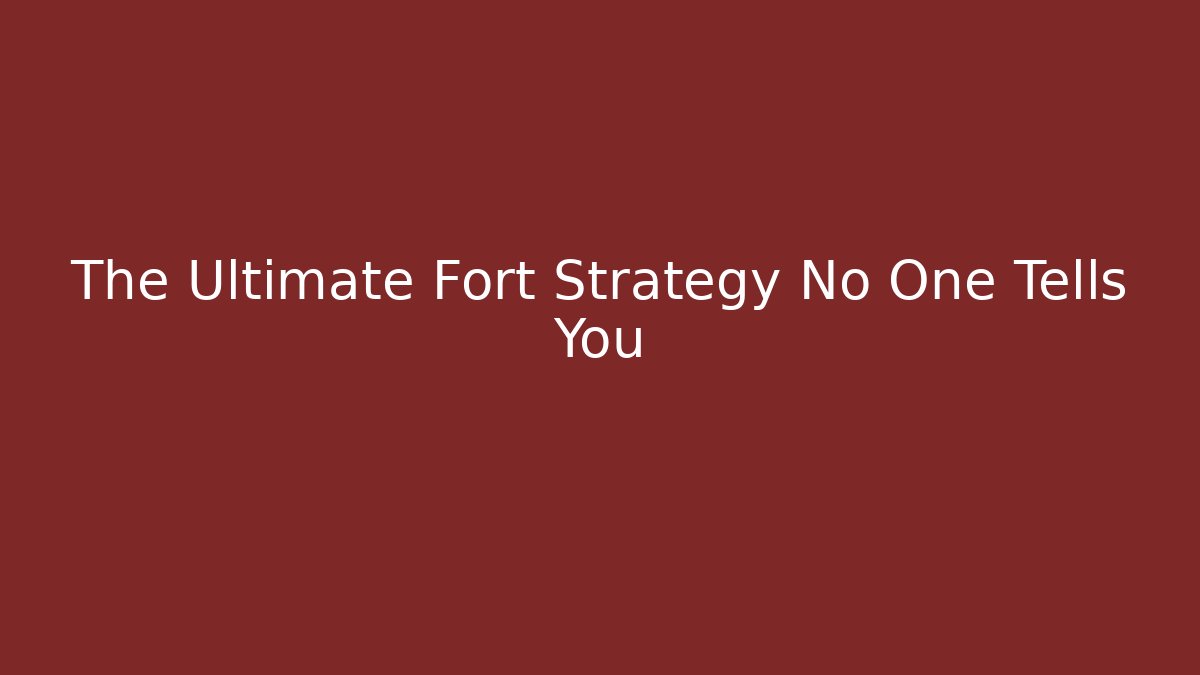 The Ultimate Fort Strategy No One Tells You