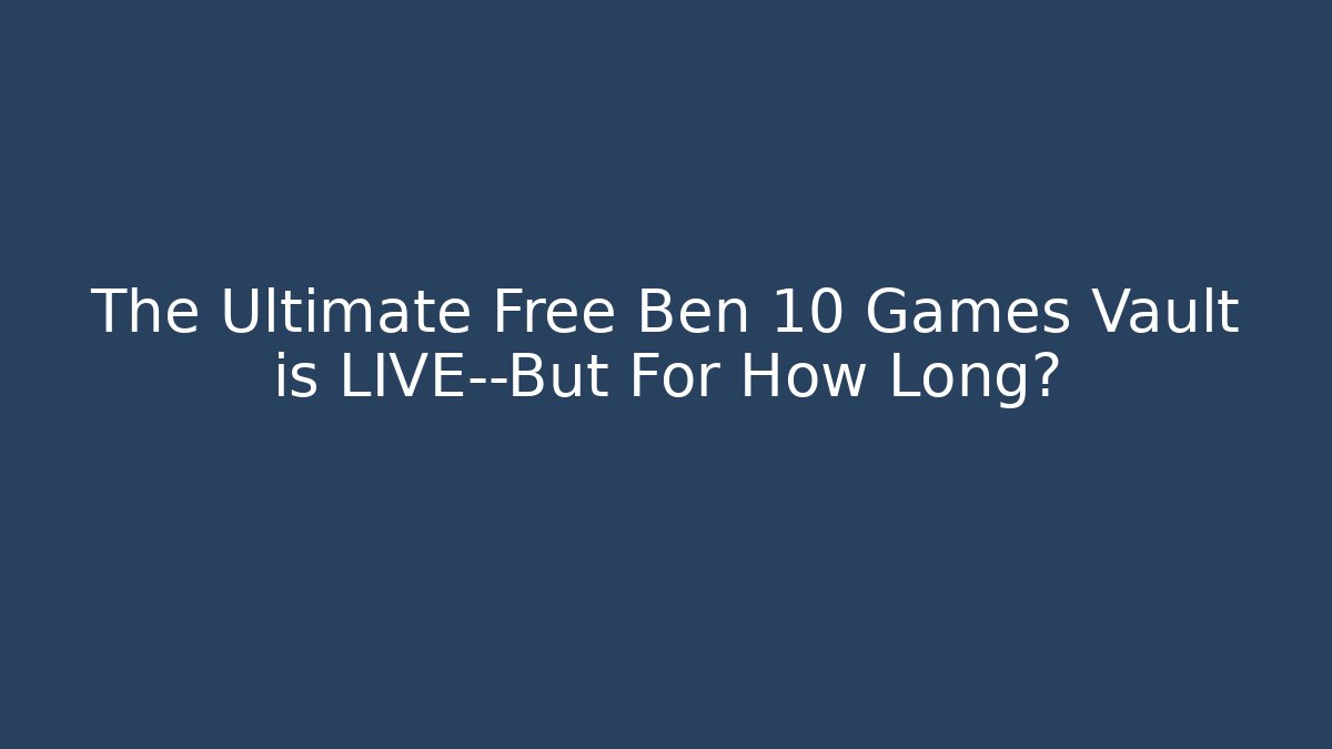 The Ultimate Free Ben 10 Games Vault is LIVE—But For How Long?