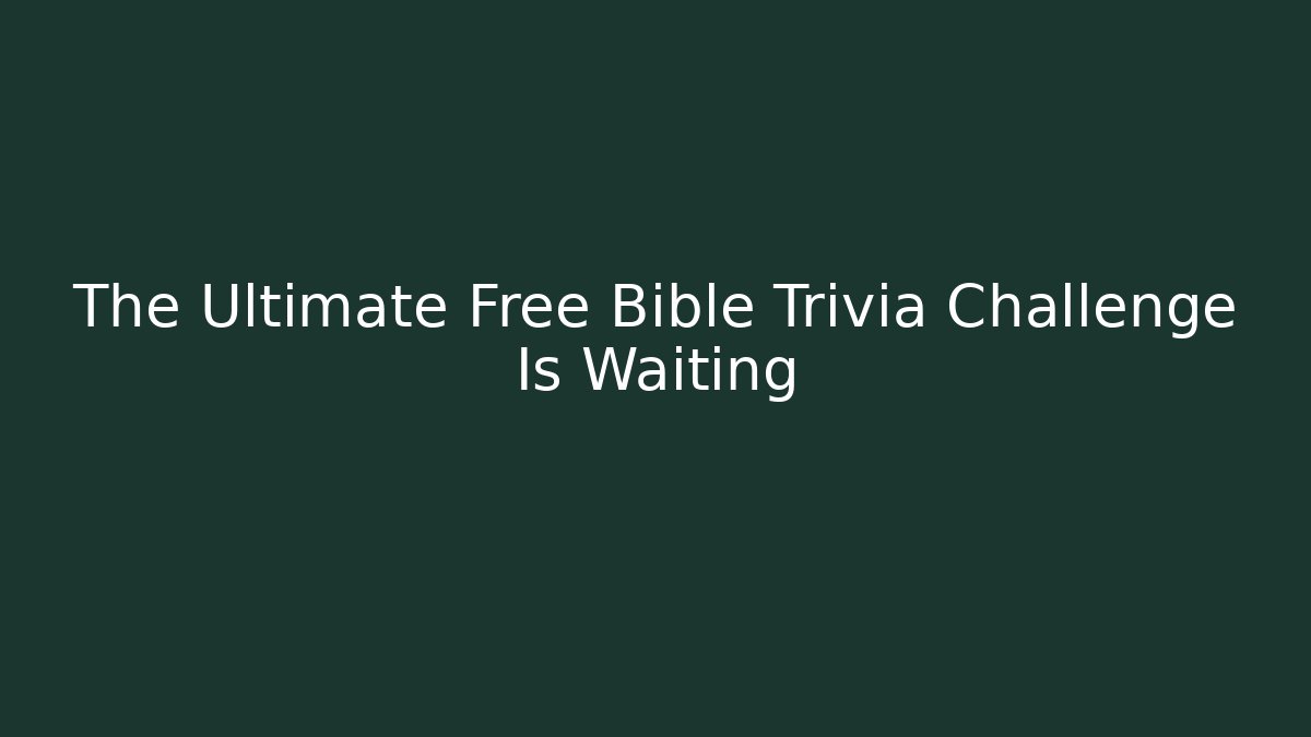 The Ultimate Free Bible Trivia Challenge Is Waiting