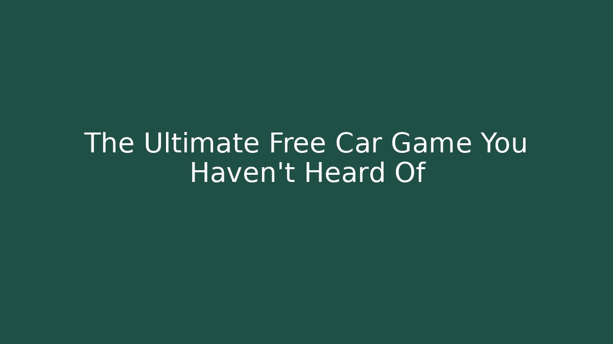 The Ultimate Free Car Game You Haven't Heard Of