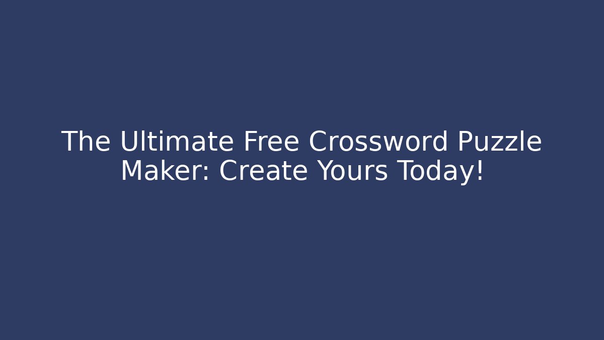The Ultimate Free Crossword Puzzle Maker: Create Yours Today!