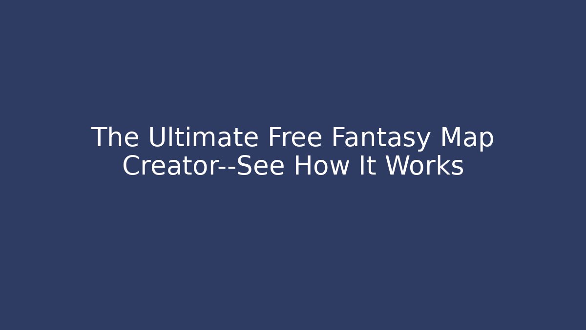 The Ultimate Free Fantasy Map Creator—See How It Works