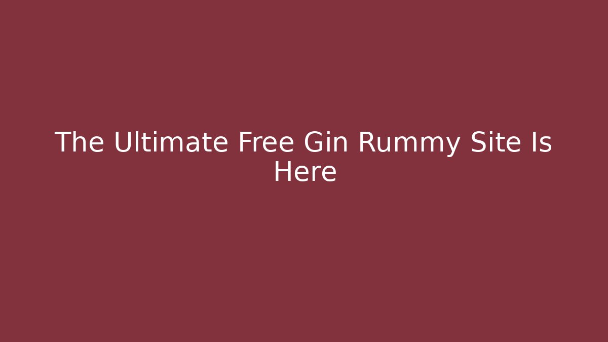 The Ultimate Free Gin Rummy Site Is Here