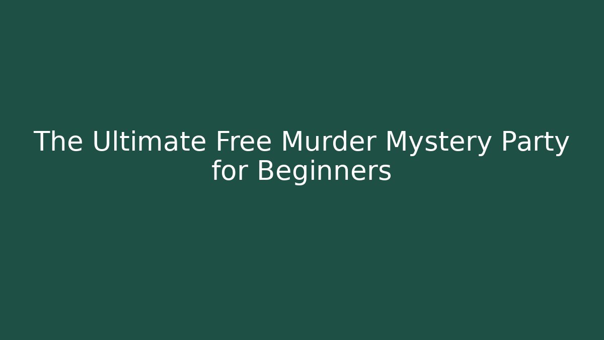 The Ultimate Free Murder Mystery Party for Beginners