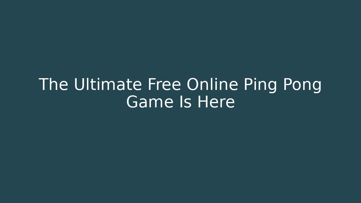 The Ultimate Free Online Ping Pong Game Is Here - Felix Cat Insurance