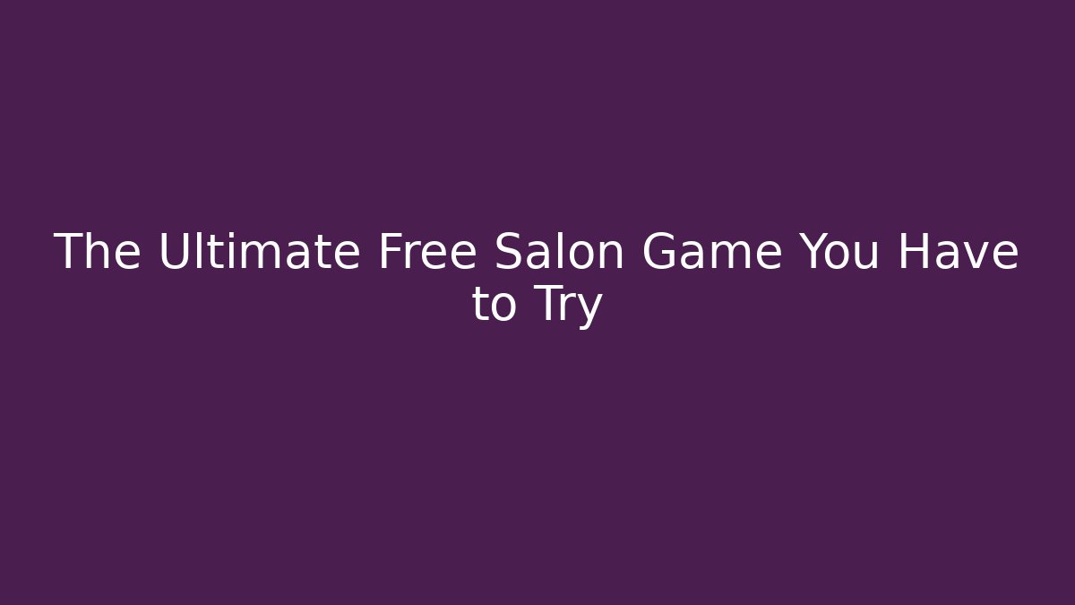The Ultimate Free Salon Game You Have to Try - Felix Cat Insurance