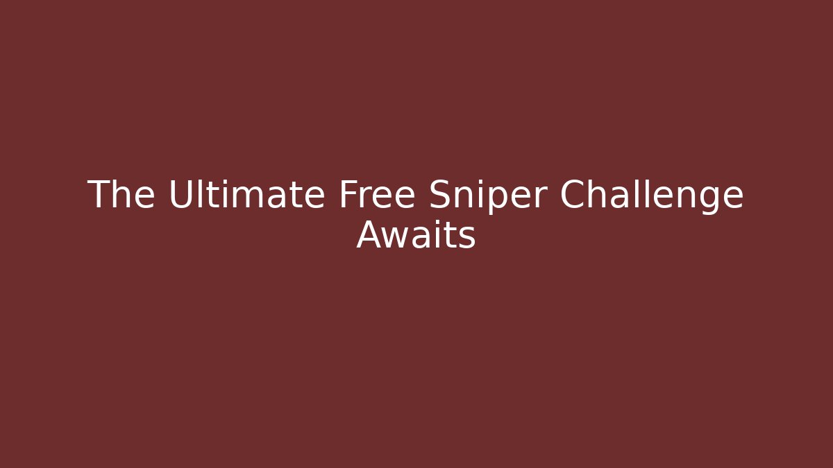 The Ultimate Free Sniper Challenge Awaits