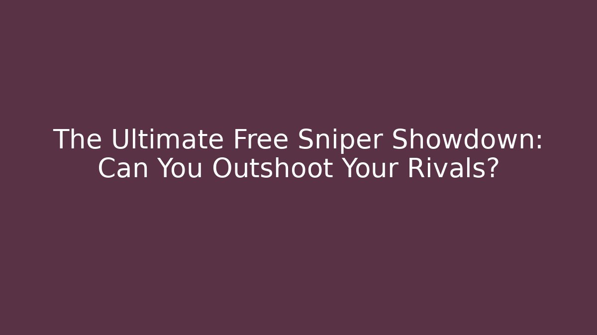 The Ultimate Free Sniper Showdown: Can You Outshoot Your Rivals?
