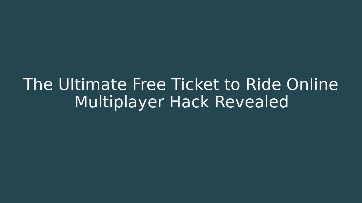 The Ultimate Free Ticket to Ride Online Multiplayer Hack Revealed