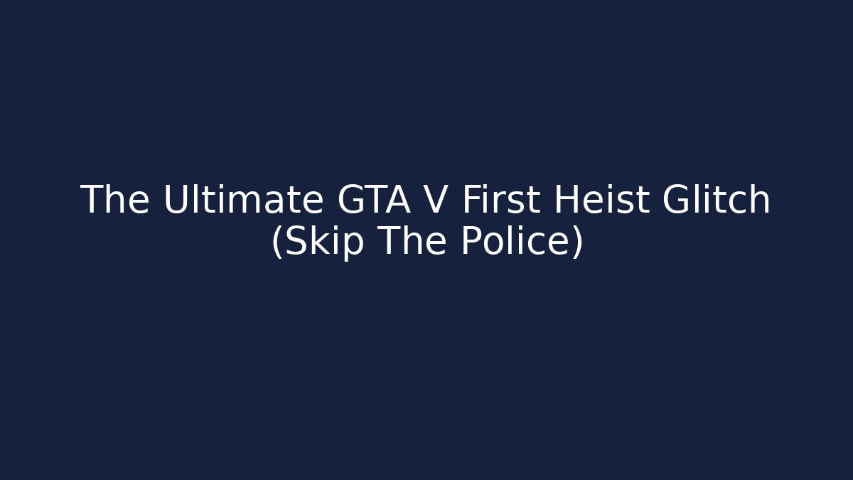 The Ultimate GTA V First Heist Glitch (Skip The Police)