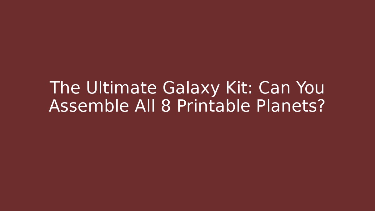 The Ultimate Galaxy Kit: Can You Assemble All 8 Printable Planets?