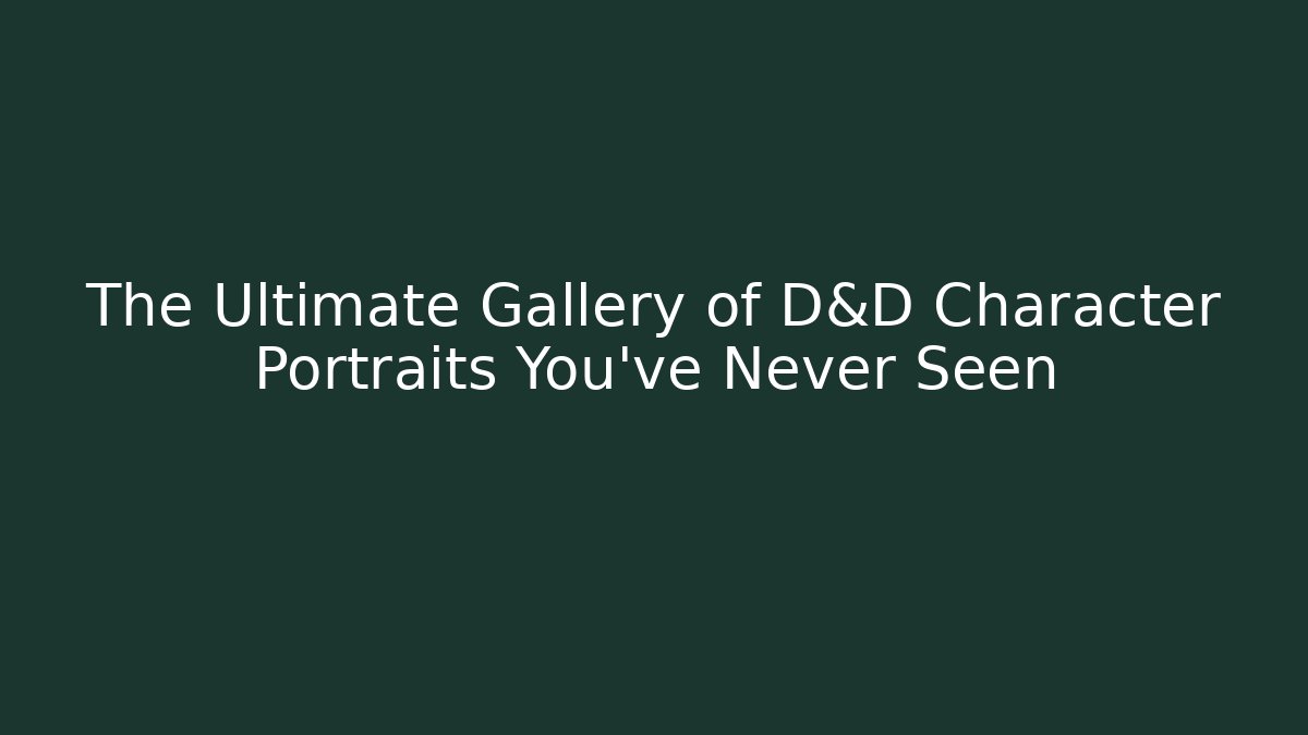 The Ultimate Gallery of D&D Character Portraits You've Never Seen