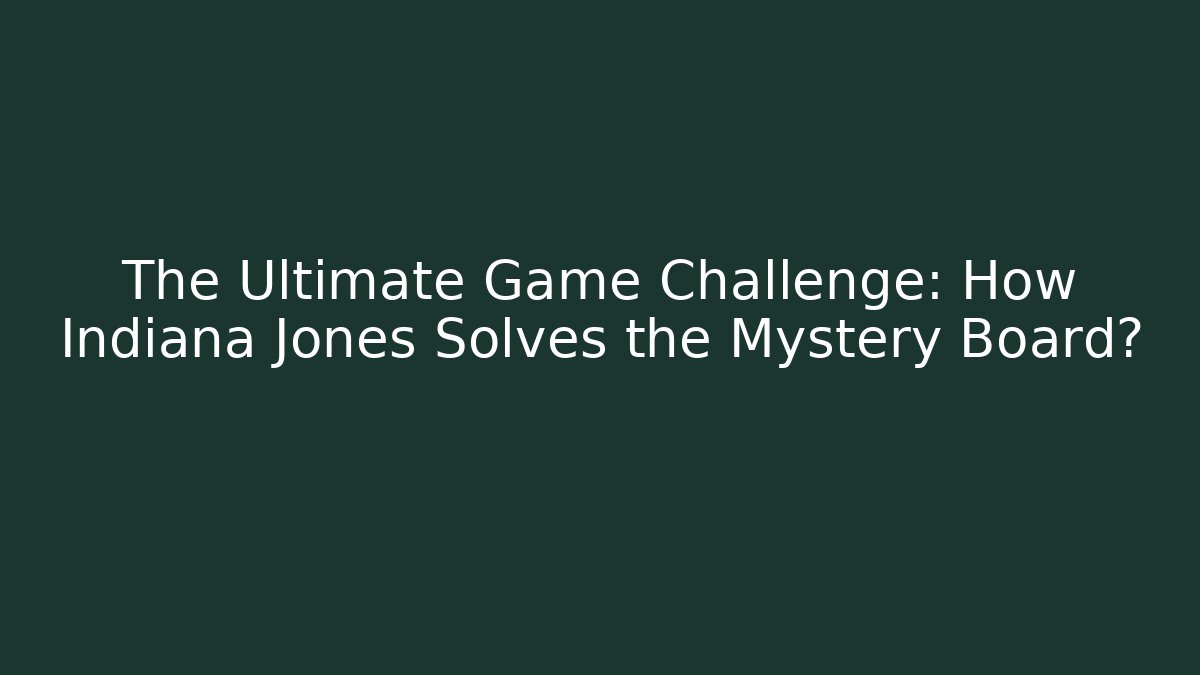 The Ultimate Game Challenge: How Indiana Jones Solves the Mystery Board?