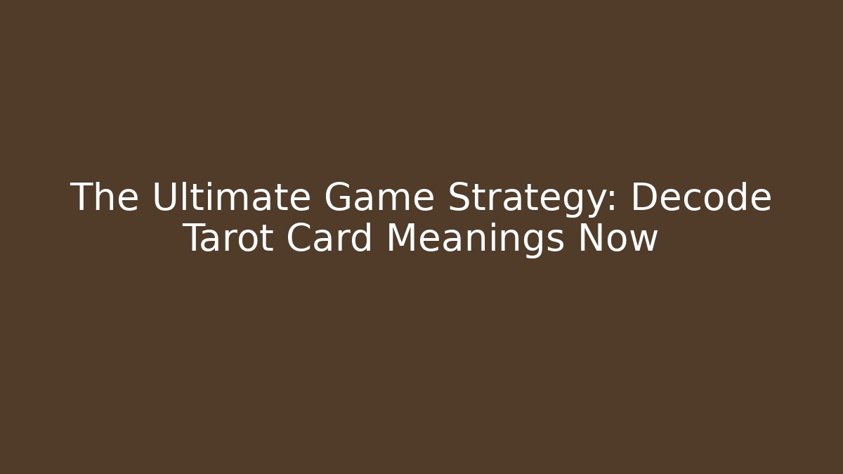 The Ultimate Game Strategy: Decode Tarot Card Meanings Now