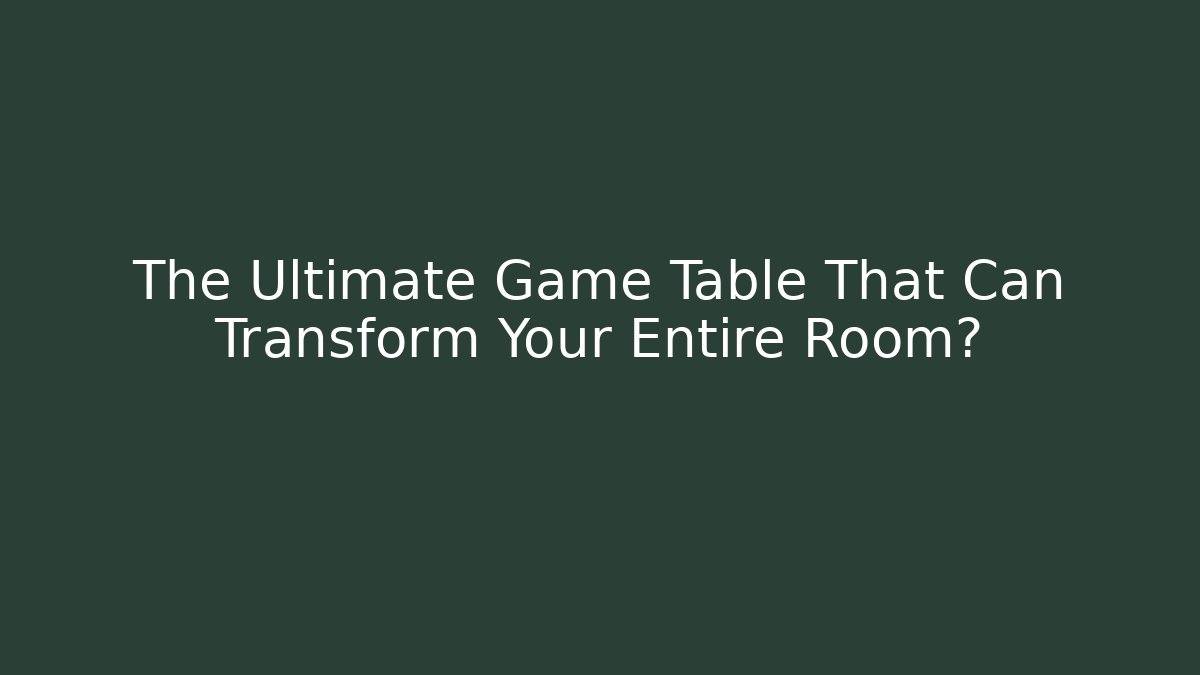 The Ultimate Game Table That Can Transform Your Entire Room?