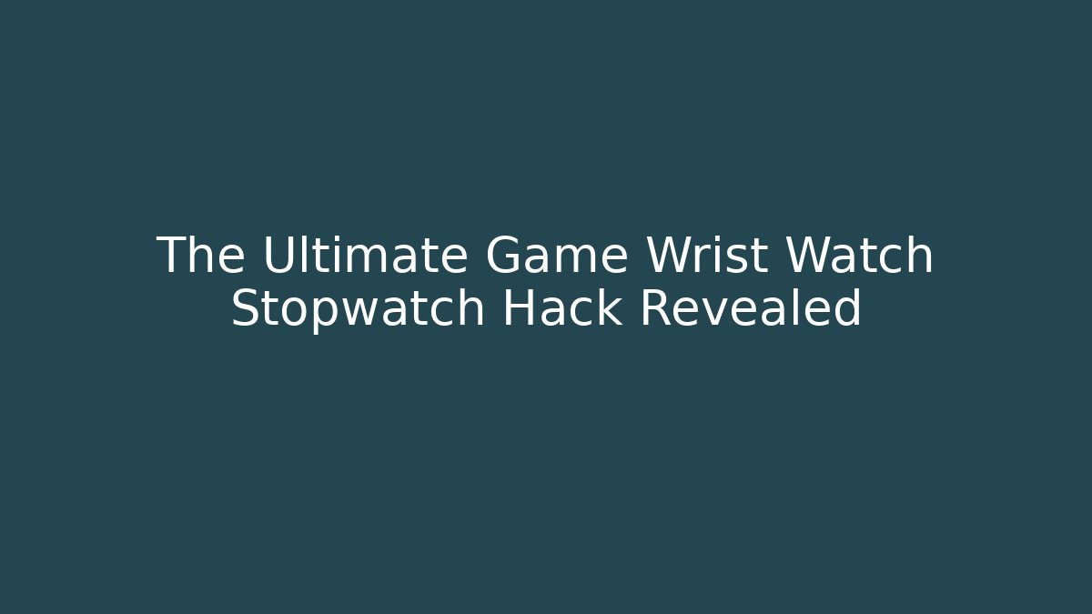 The Ultimate Game Wrist Watch Stopwatch Hack Revealed