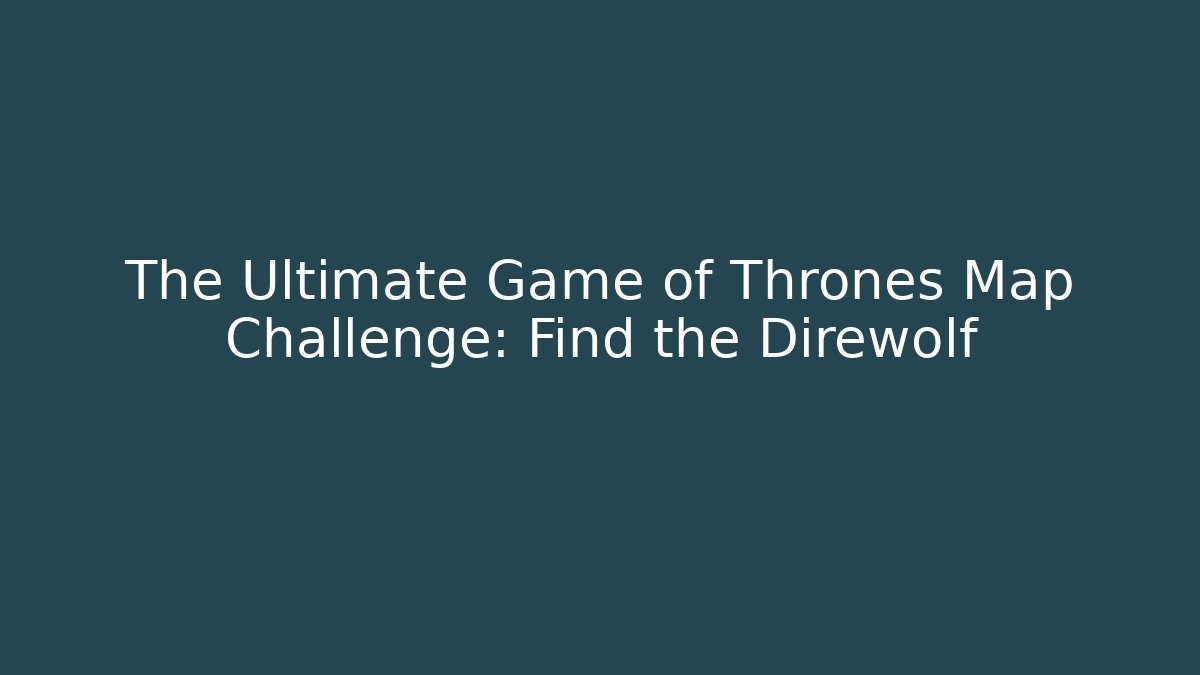 The Ultimate Game of Thrones Map Challenge: Find the Direwolf - Felix Cat Insurance