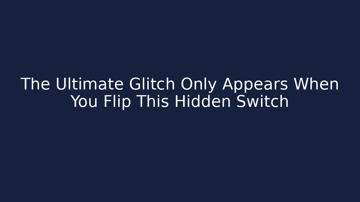 The Ultimate Glitch Only Appears When You Flip This Hidden Switch