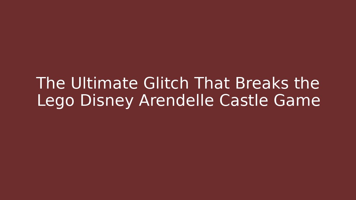 The Ultimate Glitch That Breaks the Lego Disney Arendelle Castle Game